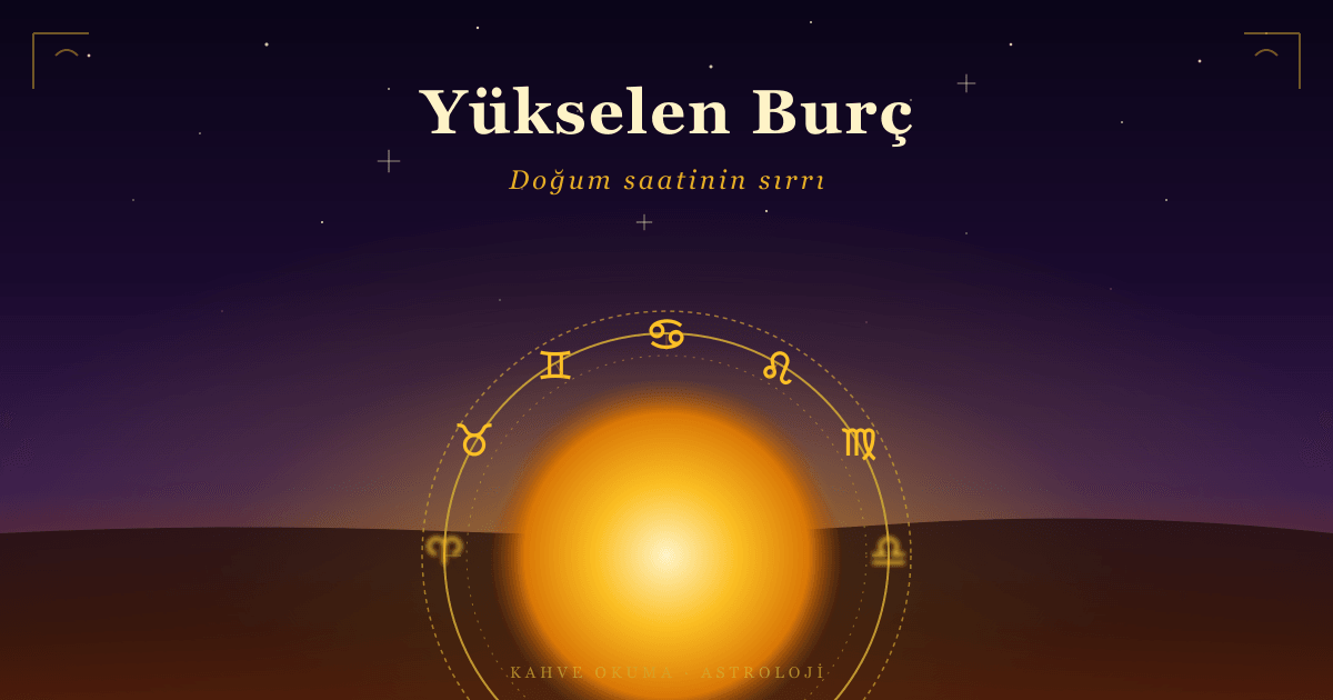 Yükselen Burç Nedir? Doğum Saatinin Sırrı ve Neden Bu Kadar Önemli